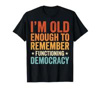 I'm Old Enough To Remember Functioning Democracy Maglietta