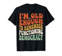 I'm Old Enough To Remember Functioning Democracy Maglietta