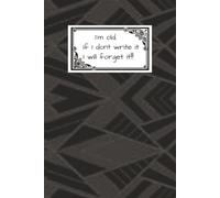 I'm old, If I dont write it I will forget it!!! Notes Notebook: Masculine Notes Notebook for Men