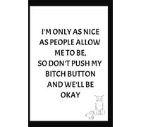 I'm Only As Nice As People Allow Me To Be: Funny Office Journals | Blank Lined Notebook |So Don't Push My Bitch Button and We'll Be Okay| 110 lined pages | 6x9 inches