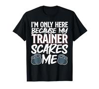 I'm Only Here Because My Trainer Scares Me Maglietta