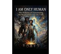 I'm Only Human: The Alchemy of Transmuting the Beast into the I AM