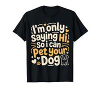 I'm Only Saying Hi So I Can Pet Your Dog - Maglietta