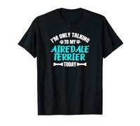 I'm Only Talking To My Airedale Terrier Today Maglietta