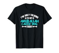 I'm Only Talking To My Australian Cattle Dog Today Maglietta