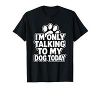 I'm Only Talking To My Dog Today, Divertente Cane Maglietta
