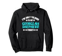 I'm Only Talking To My Georgian Shepherd Today Felpa con Cappuccio