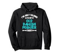 I'm Only Talking To My Old Danish Pointer Today Felpa con Cappuccio