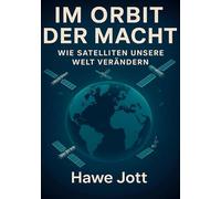 Im Orbit der Macht: Wie Satelliten unsere Welt verändern