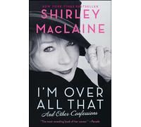I'm Over All That: And Other Confessions