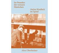 Im Paradies der weissen Häubchen: Meine Kindheit im Spital