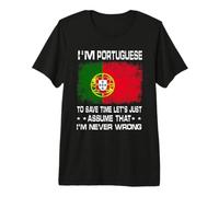I'm Portuguese To Save Time Just Assume I'm Never Wrong Maglietta Premium