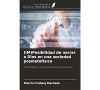(IM)Posibilidad de narrar a Dios en una sociedad posmetafísica: Plausibilidad de un discurso alternativo al origen de la vida