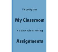 I'm pretty sure My Classroom is a black hole for missing Assignments - Lined, 120 pages 6 x 9, Gifts for Teachers