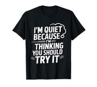 I'm Quiet Because I'm Thinking You Should Try It - Maglietta