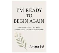 I'm Ready To Begin Again: A Self-Discovery Journal For Healing And Moving Forward