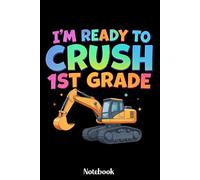 I'm Ready To Crush 1st Grade Notebook: I'm Ready To Crush 1st Grade Notebook for Boys - Fun Construction Truck School Supplies, Excavator Back to ... 6x9 Inches, 120 Lined Pages, Matte Cover