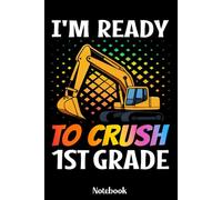 I'm Ready To Crush 1st Grade Notebook: I'm Ready To Crush 1st Grade Notebook for Boys - Fun Construction Truck School Supplies, Excavator Back to ... 6x9 Inches, 120 Lined Pages, Matte Cover