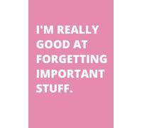 I'M REALLY GOOD AT FORGETTING IMPORTANT STUFF.: Funny Pretty Pink gift for Mother, Grandmother, Gigi, Daughter, or Bonus Sister, 6x9" Blank journal, 110 pages