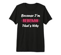 I'm Rebekah That's Why Funny Quote Personalized Name Rebekah Maglietta Premium