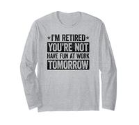 I'm Retired You're Not Have Fun at Work Tomorrow Maglia a Manica