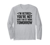 I'm Retired You're Not Have Fun at Work Tomorrow Maglia a Manica