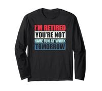 I'm Retired You're Not Have Fun at Work Tomorrow Maglia a Manica