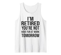 I'm Retired You're Not Have Fun at Work Tomorrow Men Women Canotta
