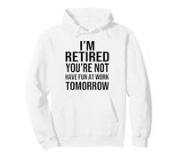 I'm Retired You're Not Have Fun at Work Tomorrow Men Women Felpa con Cappuccio