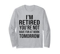 I'm Retired You're Not Have Fun at Work Tomorrow Men Women Maglia a Manica