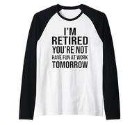 I'm Retired You're Not Have Fun at Work Tomorrow Men Women Maglia con Maniche Raglan