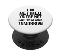 I'm Retired You're Not Have Fun at Work Tomorrow Men Women PopSockets PopGrip Adesivo