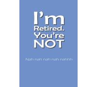 I'm Retired. You're NOT. Nah nah nah nah nahhh JOURNAL: 6 x 9 Blank Wide Lined Notebook - Funny Saying Sarcastic Work Gag Gift for Office Coworkers, Employees, Adults, Boss, Retirement