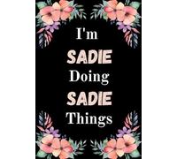 I'm Sadie Doing Sadie Things: A Cute Personalized Notebook for Women, Teens, and Girls Named Sadie - Fun Gift for Writing, Journaling, and Everyday Notes