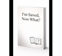 I'm Saved, Now What?: A New Believers Guide to Understanding Christianity through the book of John