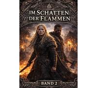 Im Schatten der Flammen: „Eine epische Wikinger-Saga über Kampf, Schicksal und das Erbe der Flammen“