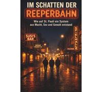 Im Schatten der Reeperbahn - Wie auf St.Pauli ein System aus Macht, Sex und Gewalt entstand