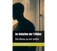 Im Schatten der Tribüne: Die Reise zu mir selbst