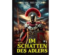 Im Schatten des Adlers: Historischer Römer-Abenteuerroman - Epische Schlachten, Intrigen und Heldentum im antiken Rom