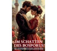 Im Schatten des Bosporus: Ein leidenschaftlicher Liebesroman über Intrigen und Verrat im osmanischen Konstantinopel