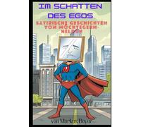 Im Schatten des Egos: Satirische Geschichten von Möchtegern- Helden