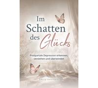 Im Schatten des Glücks: Postpartale Depression erkennen, verstehen und überwinden