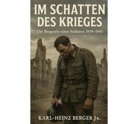 Im Schatten des Krieges: Die Biografie eines Soldaten 1939-1945