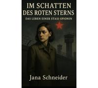 Im Schatten des roten Sterns: Das Leben einer Stasi-Spionin