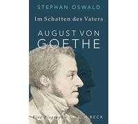 Im Schatten des Vaters: August von Goethe