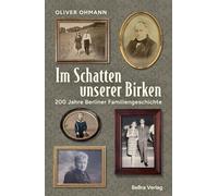 Im Schatten unserer Birken: 200 Jahre Berliner Familiengeschichte
