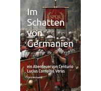 Im Schatten von Germanien: ein Abenteuer von Centurio Lucius Cornelius Verus