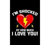 I'm Shocked by How Much I Love You!: Funny Electrician Notebook: Blank Lined Journal for Work Logs & Daily Notes