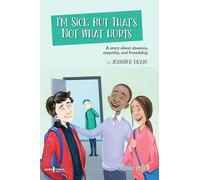 I'm Sick, but That's Not What Hurts: A Story About Absence, Empathy, and Friendship