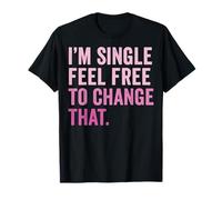 I'm Single Feel Free To Change That Divertente Maglietta